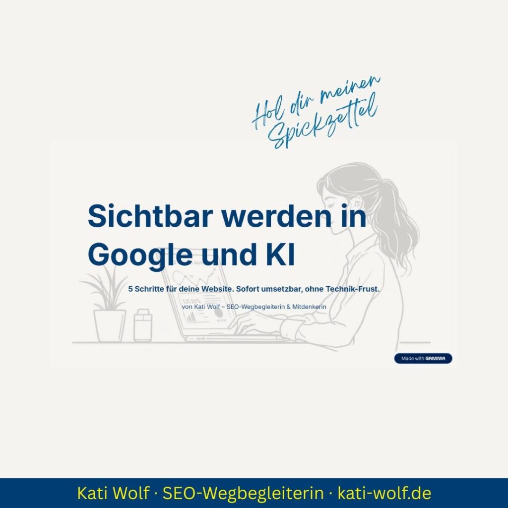 Freebie Sichtbar werden in Google und KI: 5 Schritte für deine Website von Kati Wolf - SEO-Coaching & SEO-Sparringspartner Freebie Sichtbar werden in Google und KI: 5 Schritte für deine Website von Kati Wolf - SEO-Coaching & SEO-Sparringspartner